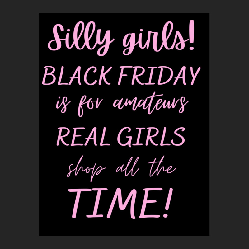 Silly Girls! Black Friday Is For Amateurs Real Girls Shop All The Time Unisex Hoodie by MaryWright | Artistshot