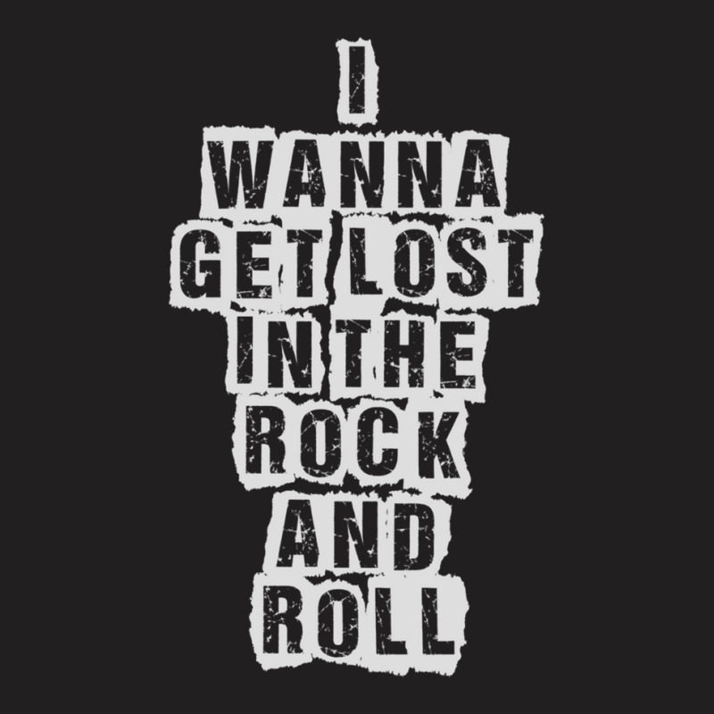 I Wanna Get Lost In The Rock And Roll - Printed On Back T-shirt | Artistshot