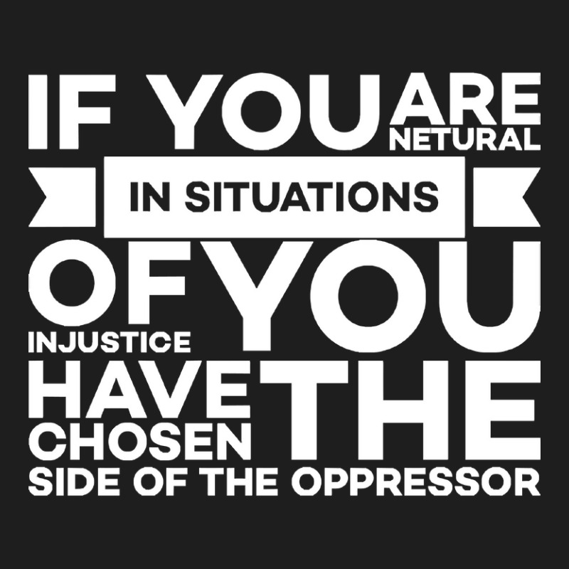 If You Are Neutral In Situations Of Injustice You Have Chosen The Side Classic T-shirt by Ledford Leslie | Artistshot