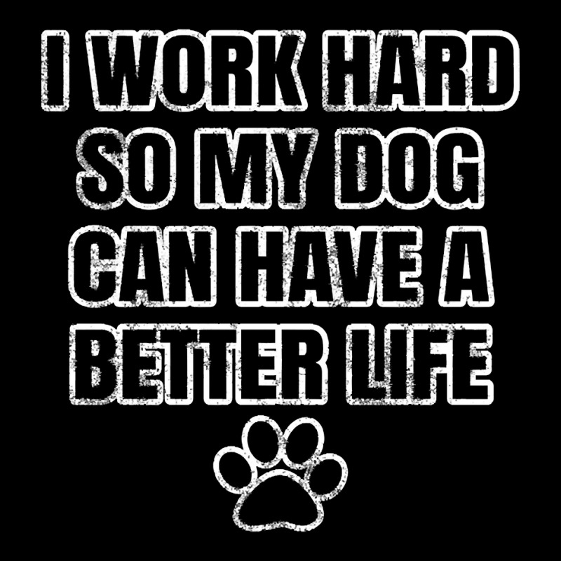 I Work Hard So My Dog Can Have A Better Life Legging by greggjvandervor | Artistshot