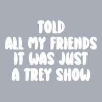 Told All My Friends It Was Just A Trey Show Tank Dress | Artistshot