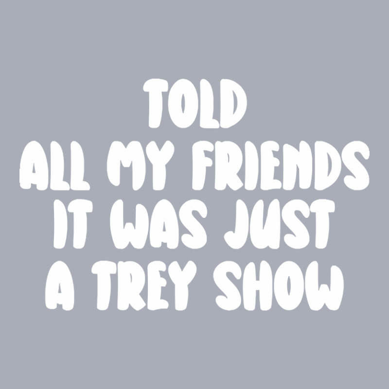 Told All My Friends It Was Just A Trey Show Tank Dress by Irene West | Artistshot