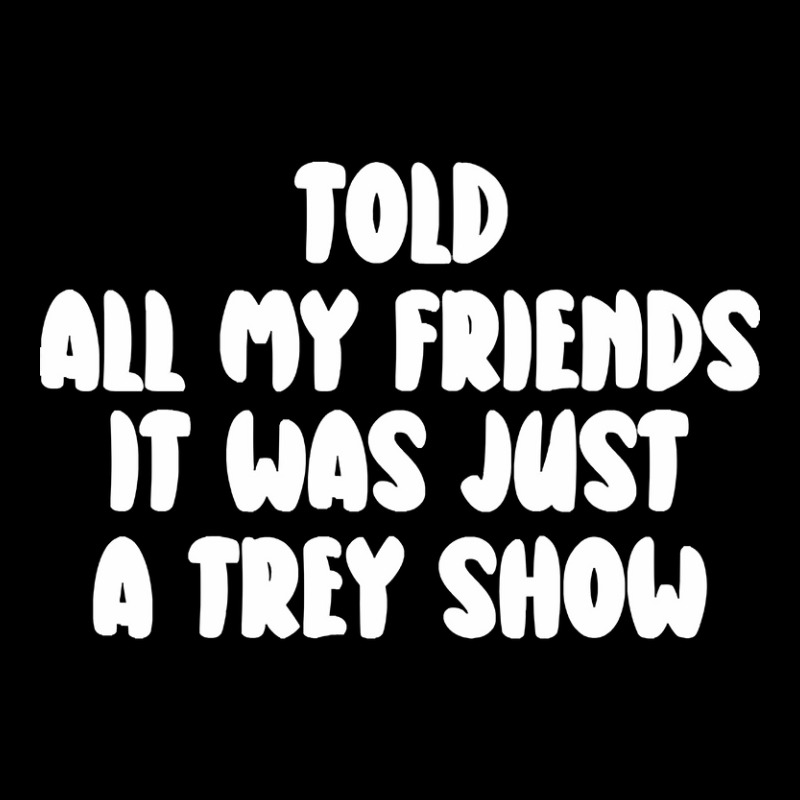 Told All My Friends It Was Just A Trey Show Legging by Irene West | Artistshot