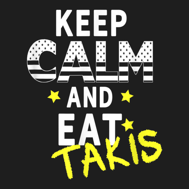 Let's Wear This Keep Calm And Eat Takis Classic T-shirt | Artistshot