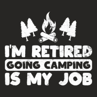 I'm Retired Going Camping Is My Job Funny Camper Gag Ladies Fitted T-shirt | Artistshot