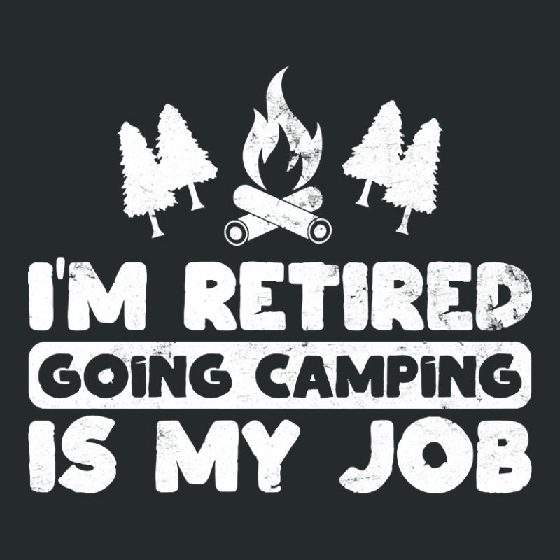 I'm Retired Going Camping Is My Job Funny Camper Gag Women's Triblend Scoop T-shirt by Ledford Leslie | Artistshot