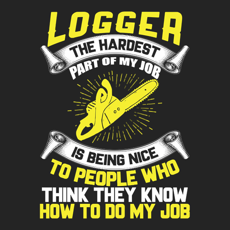 Logger The Hardest Part Of My Job Is Being Nice To People Who... 3/4 Sleeve Shirt | Artistshot