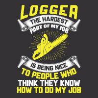 Logger The Hardest Part Of My Job Is Being Nice To People Who... Vintage Hoodie | Artistshot