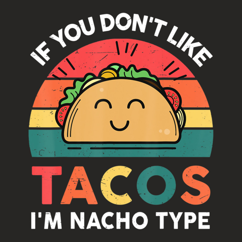 Cute Cinco De Mayo If You Don't Like Tacos I'm Nacho Type Ladies Fitted T-Shirt by behindcedar22 | Artistshot