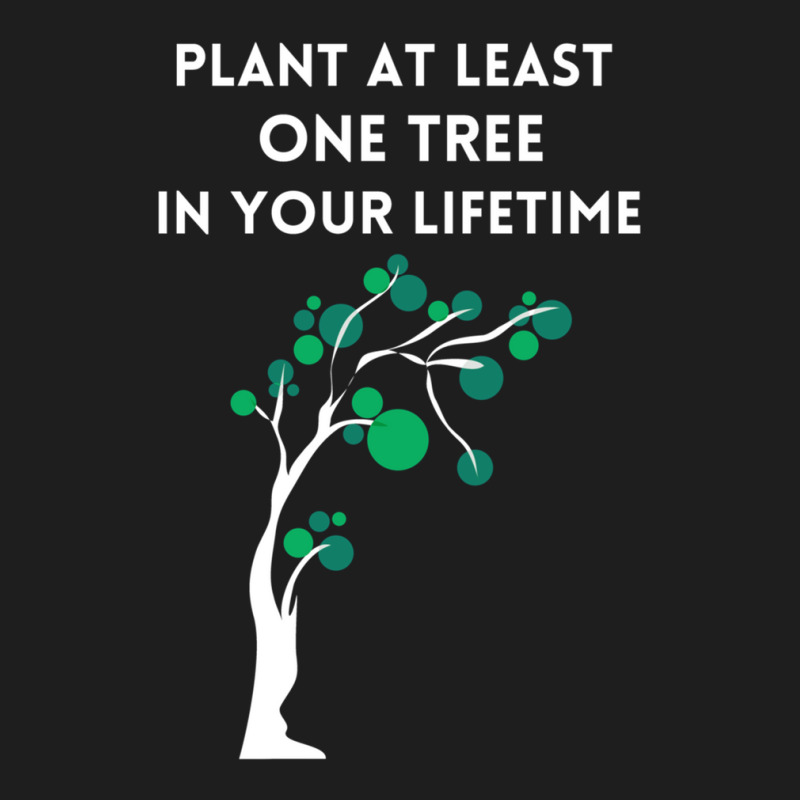 Plant At Least One Tree In Your Lifetime-black Classic T-shirt by MaryWright | Artistshot