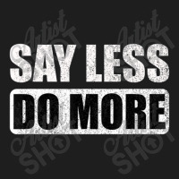 Say Less Do More Work Hard Stay Humble Positive Uplifting Classic T-shirt | Artistshot