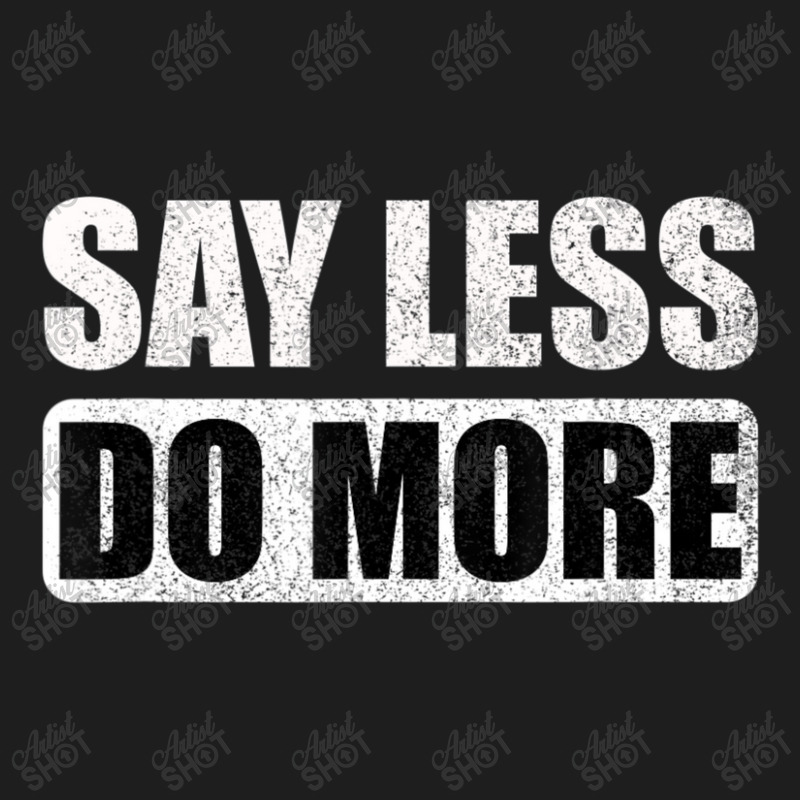 Say Less Do More Work Hard Stay Humble Positive Uplifting Classic T-shirt by Min05 | Artistshot