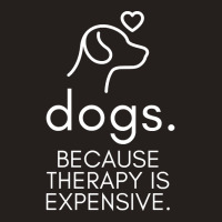 Dogs Because Therapy Is Expensive Funny Humorous-mcwpb Tank Top | Artistshot