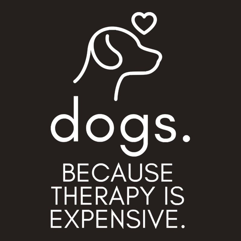 Dogs Because Therapy Is Expensive Funny Humorous-mcwpb Tank Top by Sizemore Adame | Artistshot