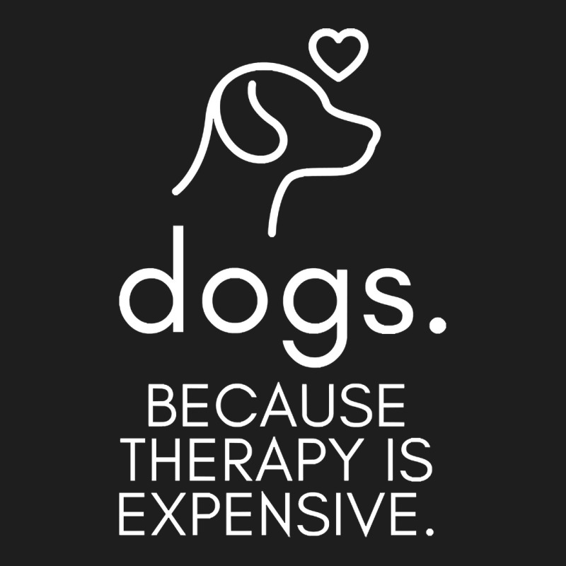 Dogs Because Therapy Is Expensive Funny Humorous-mcwpb Classic T-shirt by Sizemore Adame | Artistshot