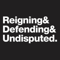 Reinging & Defending & Undisputed. T-shirt | Artistshot