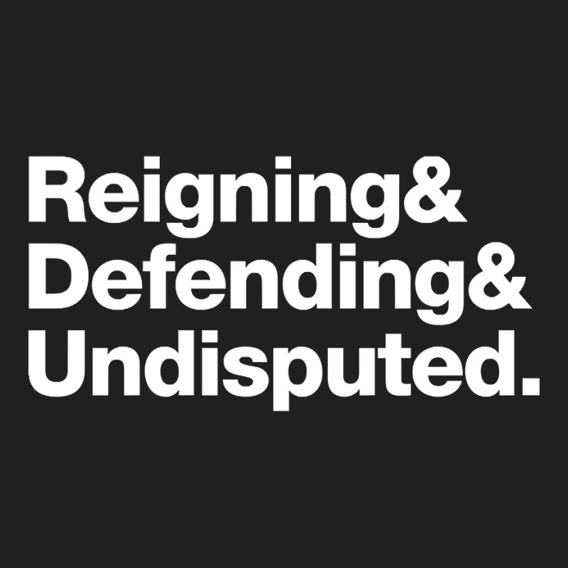 Reinging & Defending & Undisputed. T-shirt | Artistshot