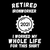 Retired Ironworker 2021 I Worked My Whole Life For This Shirt V-neck Tee | Artistshot