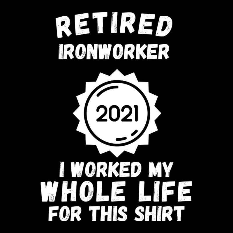 Retired Ironworker 2021 I Worked My Whole Life For This Shirt Zipper Hoodie by poppyallen | Artistshot