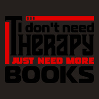 I Don't Need Therapy, I Just Need More Books Tank Top | Artistshot