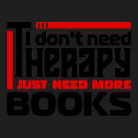 I Don't Need Therapy, I Just Need More Books Classic T-shirt | Artistshot