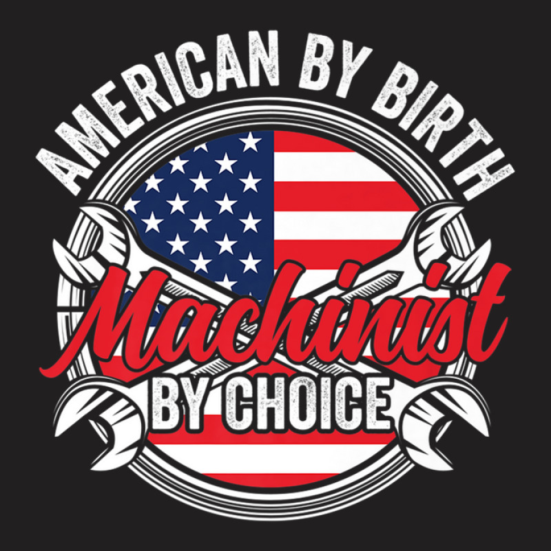 American By Birth Machinist By Choice Patriotic Mechanic T-shirt | Artistshot