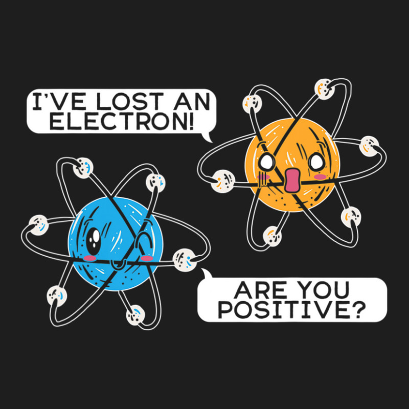 I've Lost An Electron Are You Positive Science Biology Classic T-shirt by bummercaught | Artistshot