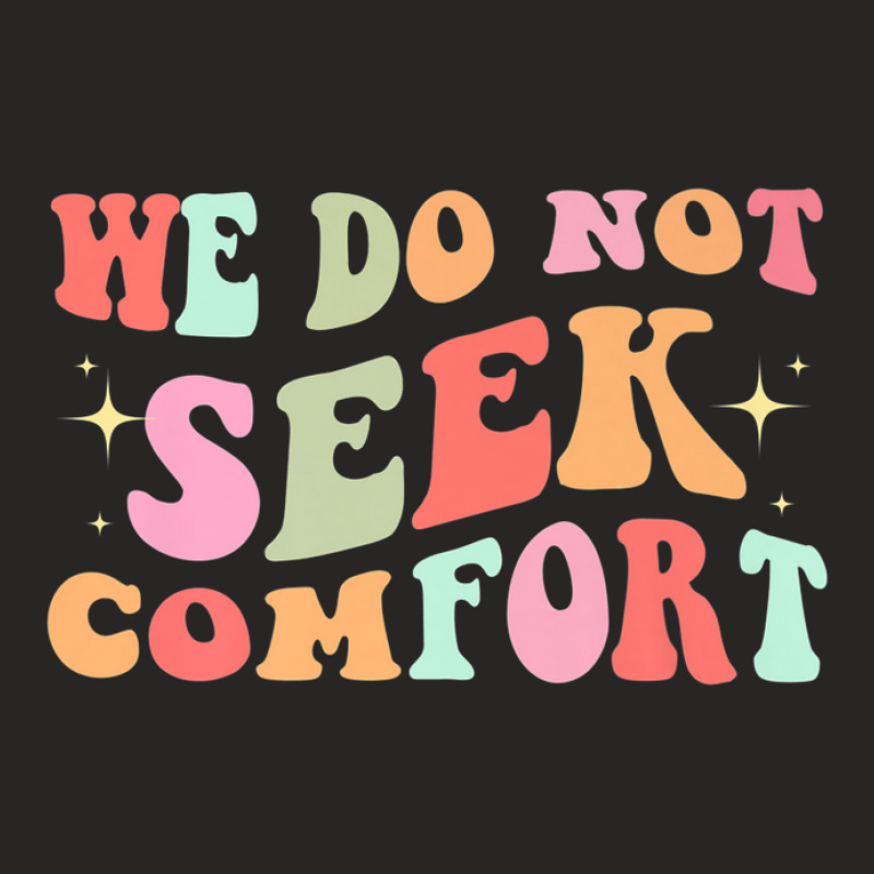 We Do Not Seek Comfort Motivational Colorful Design Ladies Fitted T-Shirt by mccuteoraleer | Artistshot