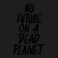 No Future On A Dead Planet Classic T-shirt | Artistshot