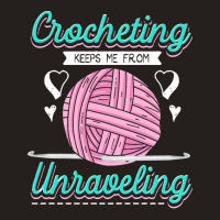 Dressmaker T  Shirt Crocheting Keeps Me From Unravelling T  Shirt Tank Top | Artistshot