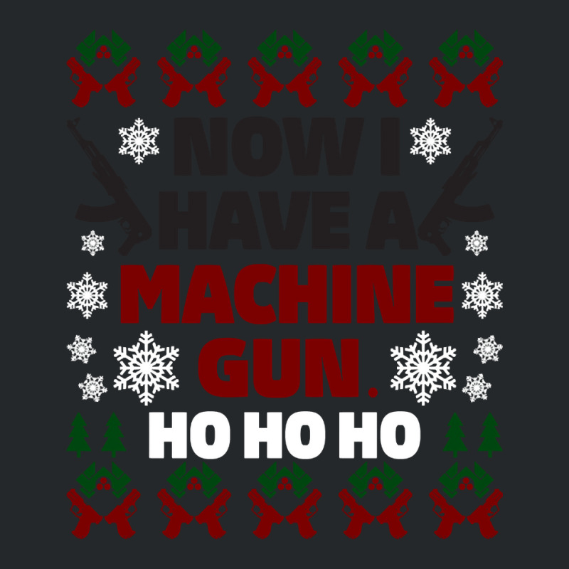 Now I Have A Machine Gun Christmas Sweater Crewneck Sweatshirt | Artistshot