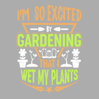 Gardening T  Shirt I'm So Excited By Gardening That I Wet My Plants T Men's T-shirt Pajama Set | Artistshot