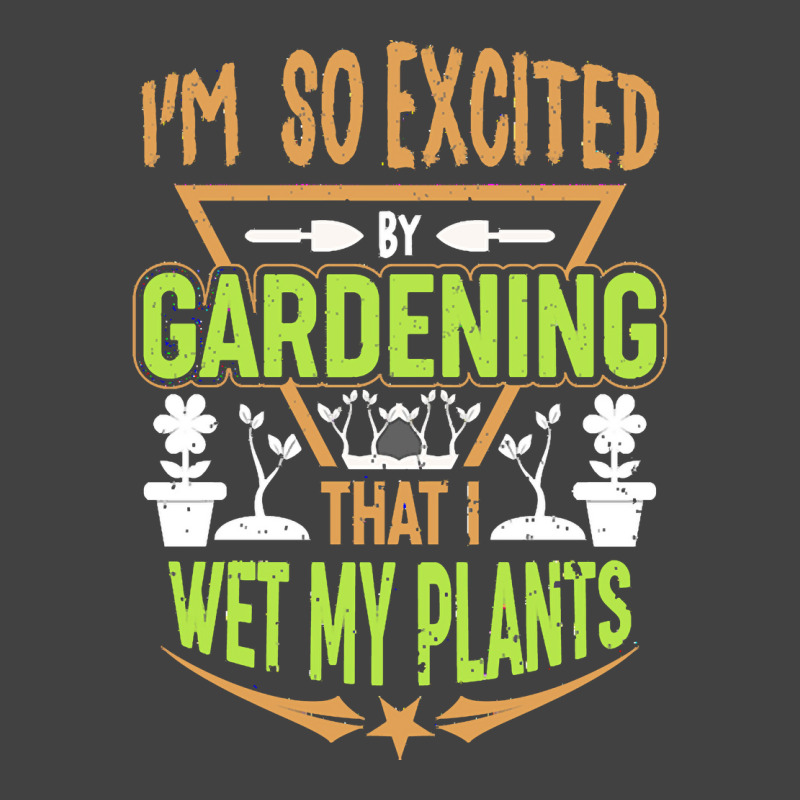 Gardening T  Shirt I'm So Excited By Gardening That I Wet My Plants T Vintage T-shirt | Artistshot