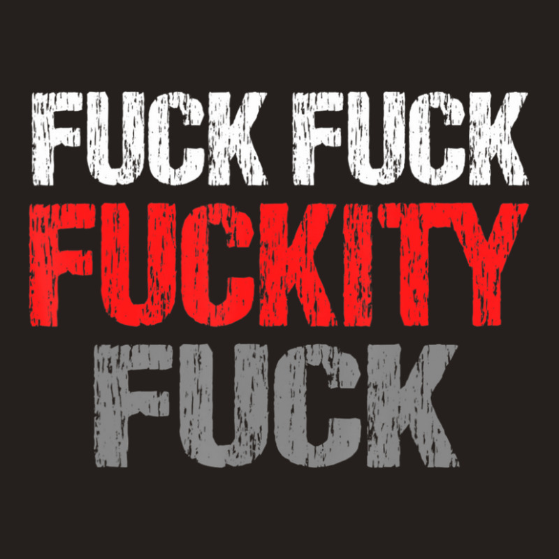 Fuck Fuck Fuckity Fuck Vulgar Profanity Tank Top by degreesgunner | Artistshot