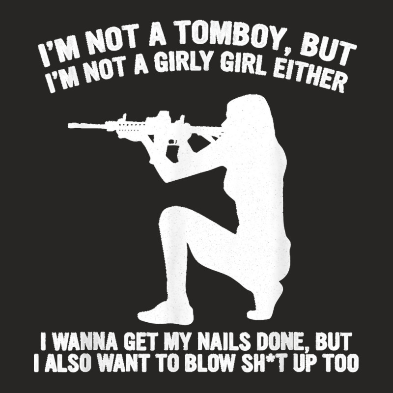 I'm Not A Tomboy But I'm Not A Girly Girl Blow Sht Up Too Ladies Fitted T-Shirt by KelcieWhite | Artistshot