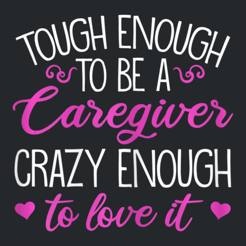 Womens Tough Enough To Be A Caregiver Crazy Enough To Love It Crewneck Sweatshirt | Artistshot