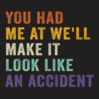 You Had Me At We'll Make It Look Like An Accident Vintage T-shirt | Artistshot