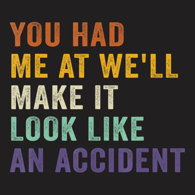 You Had Me At We'll Make It Look Like An Accident Vintage T-shirt | Artistshot