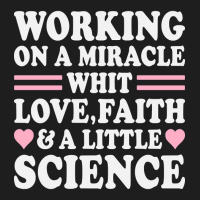 Ivf Working On A Miracle With Love, Faith & A Little Science, Ivf Gift Classic T-shirt | Artistshot