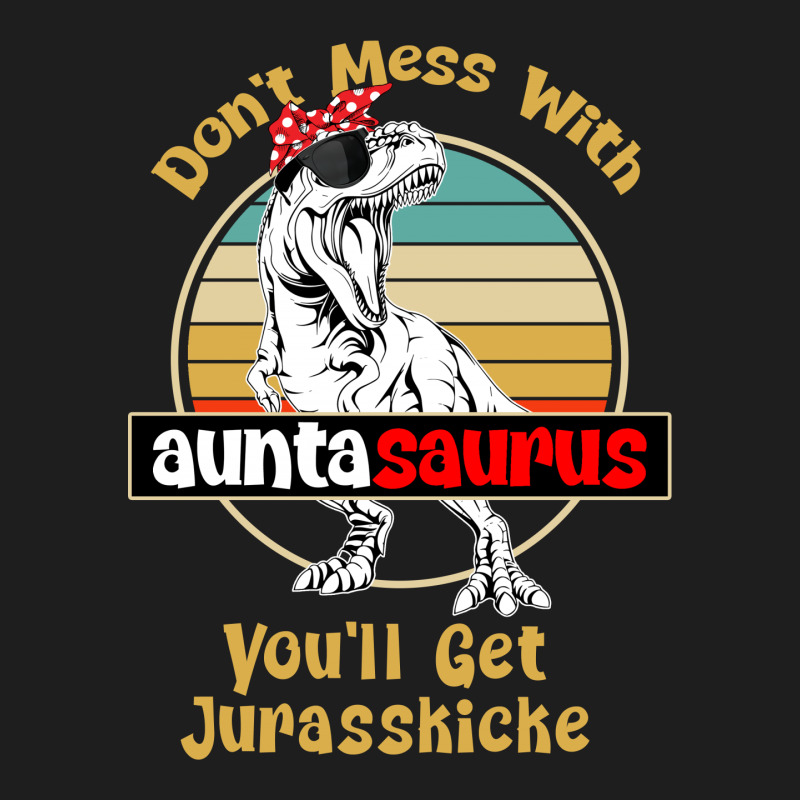 Don't Mess With Auntasaurus Classic T-shirt | Artistshot