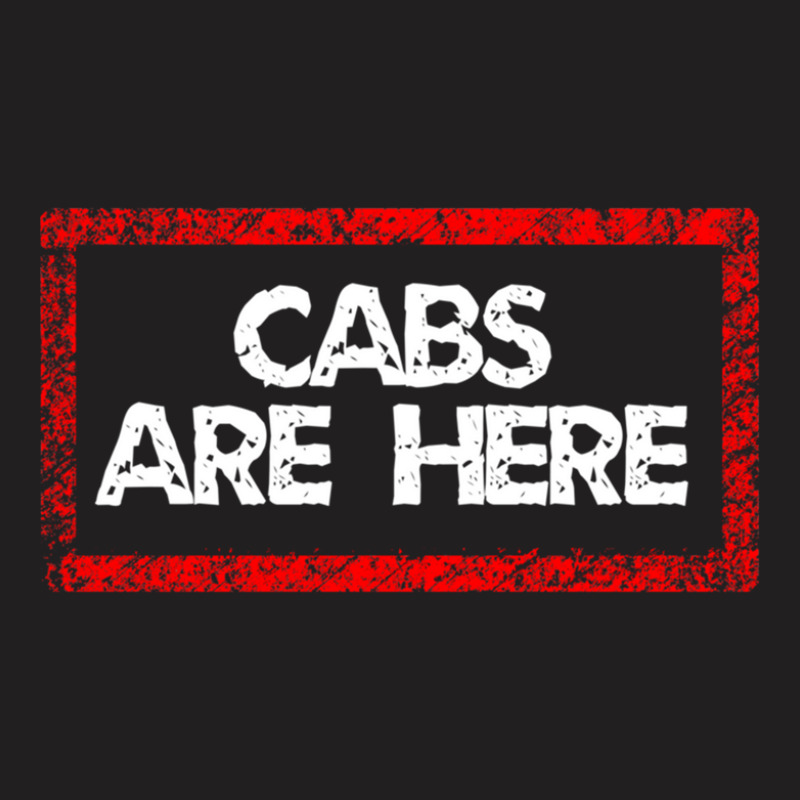 Cabs Are Here T-shirt | Artistshot