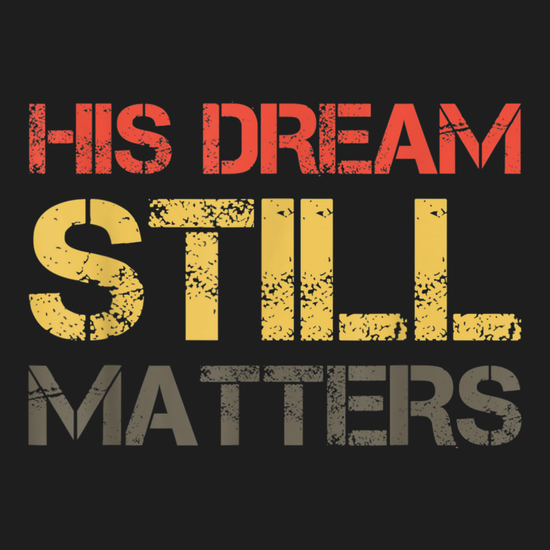 His Dream Still Matters Martin Luther King Day Human Rights _002 Classic T-shirt by JEREMYAIR | Artistshot