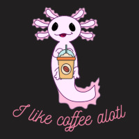 Axolotl Likes Coffee T-shirt | Artistshot