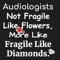 Audiologist Not Fragile Like Flowers More Like Fragile Like Diamonds F Classic T-shirt | Artistshot