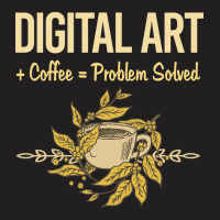 Problem Solved Coffee Digital Art Arts T-shirt | Artistshot