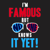 I Am Famous, But No One Knows T-shirt | Artistshot