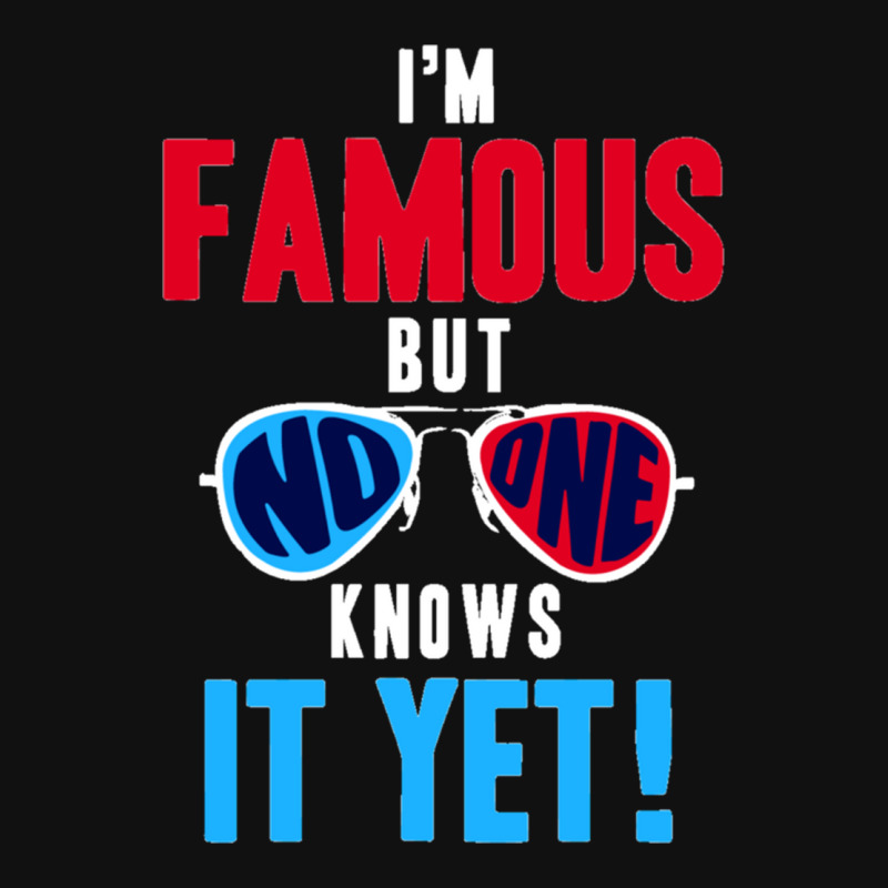 I Am Famous, But No One Knows Graphic T-shirt | Artistshot