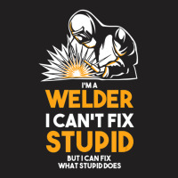 I Am A Welder I Cannot Fix Stupid (2) T-shirt | Artistshot