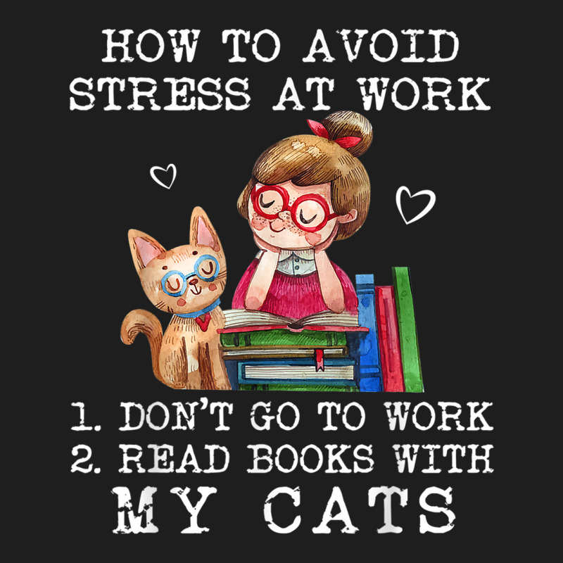 How To Avoid Stress At Work Read Books With My Cats Classic T-shirt by NICHOLASALACKY | Artistshot