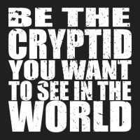 Be The Cryptid You Want To See In The World T-shirt | Artistshot